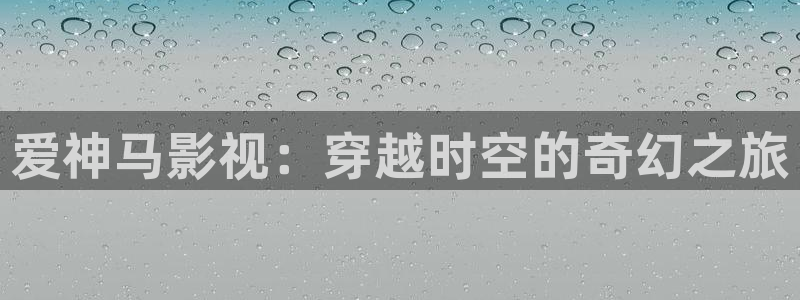 金桔柠檬做法视频：爱神马影视：穿越时空的奇幻之旅